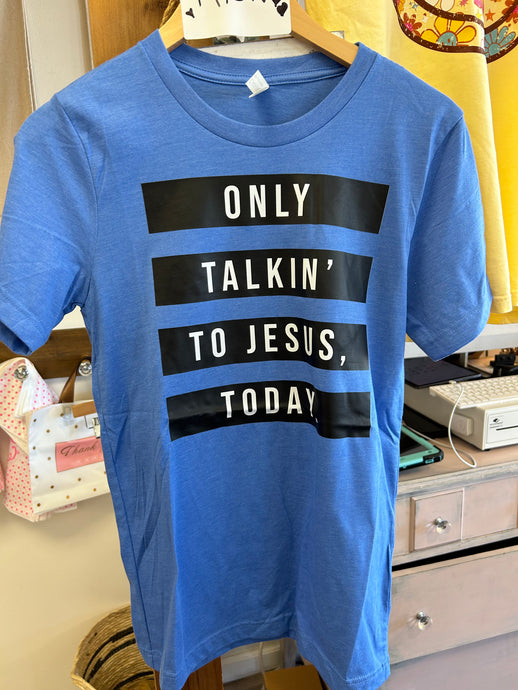 Only Talkin’ To Jesus Today